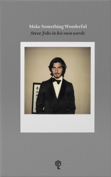 Make Something Wonderful: Steve Jobs in His Own Words