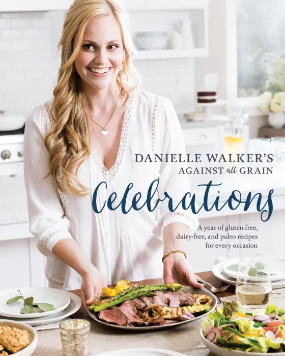 Danielle Walker's Against All Grain Celebrations: A Year of Gluten-Free&#44; Dairy-Free&#44; and Paleo Recipes for Every Occasion