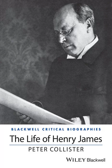 The Life of Henry James: A Critical Biography (Wiley Blackwell Critical Biographies)
