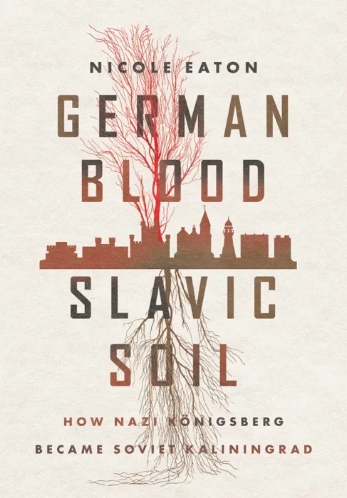 German Blood&#44; Slavic Soil: How Nazi Königsberg Became Soviet Kaliningrad (Battlegrounds: Cornell Studies in Military History)