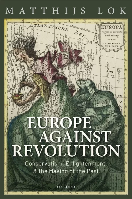 Europe against Revolution: Conservatism&#44; Enlightenment&#44; and the Making of the Past