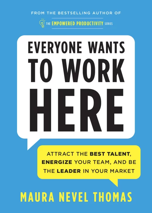 Everyone Wants to Work Here: Attract the Best Talent&#44; Energize Your Team&#44; and Be the Leader in Your Market (Empowered Productivity)