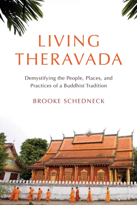 Living Theravada: Demystifying the People&#44; Places&#44; and Practices of a Buddhist Tradition