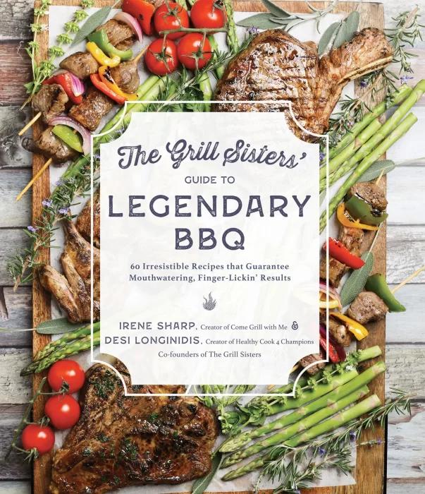 The Grill Sisters' Guide to Legendary BBQ: 60 Irresistible Recipes that Guarantee Mouthwatering, Finger-Lickin' Results