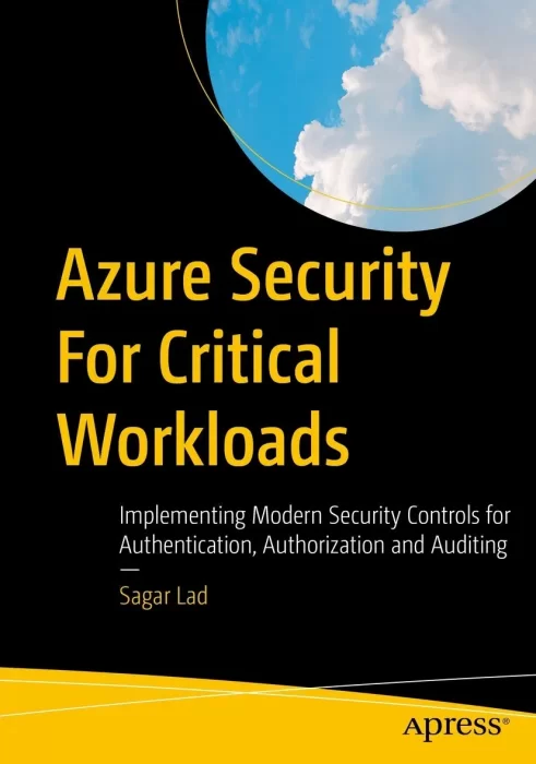 Azure Security For Critical Workloads: Implementing Modern Security Controls for Authentication&#44; Authorization and Auditing