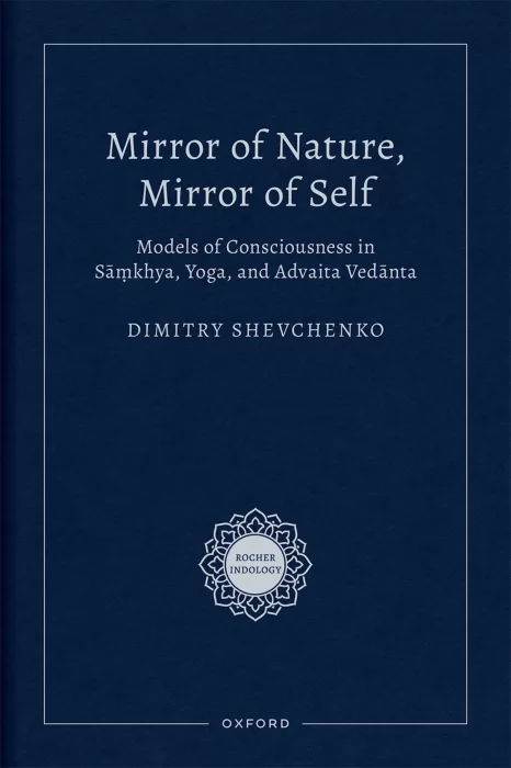 Mirror of Nature&#44; Mirror of Self: Models of Consciousness in Samkhya&#44; Yoga&#44; and Advaita Vedanta (Rocher Indology)