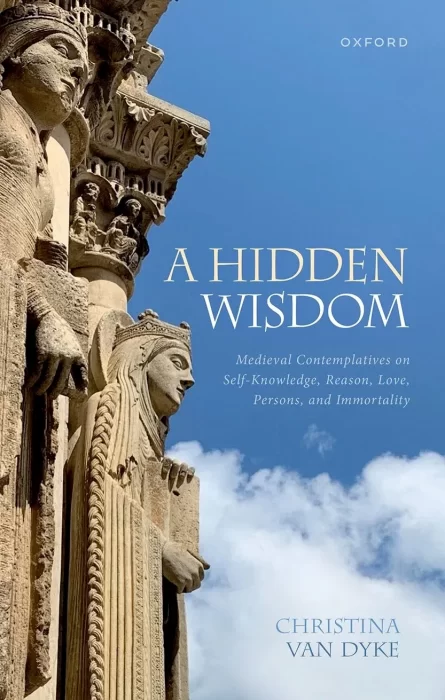 A Hidden Wisdom: Medieval Contemplatives on Self-Knowledge&#44; Reason&#44; Love&#44; Persons&#44; and Immortality