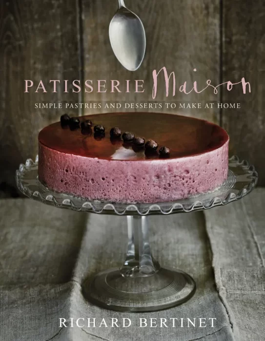Patisserie Maison: The Step-by-Step Guide to Simple Sweet Pastries for the Home Baker