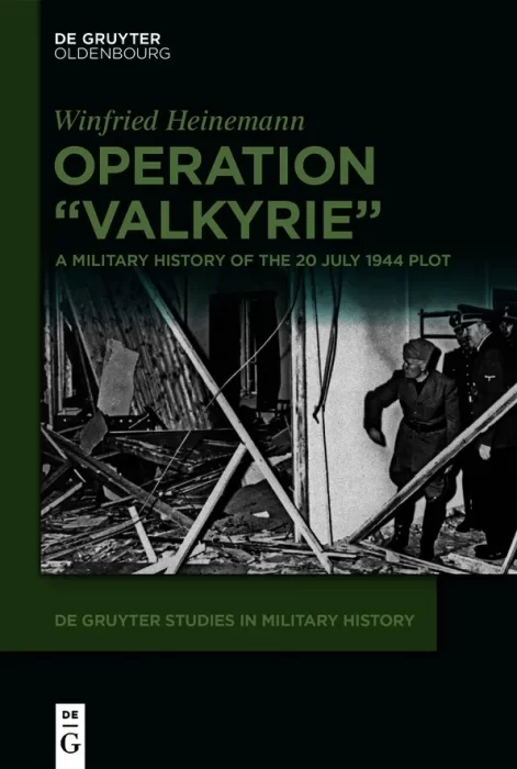 Operation "Valkyrie": A Military History of the 20 July 1944 Plot (De Gruyter Studies in Military History)