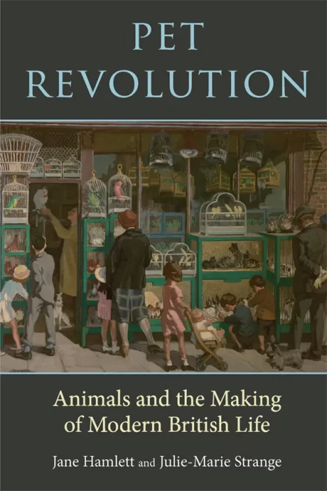 Pet Revolution: Animals and the Making of Modern British Life