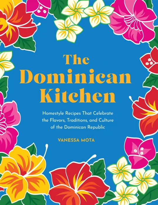 The Dominican Kitchen: Homestyle Recipes That Celebrate the Flavors&#44; Traditions&#44; and Culture of the Dominican Republic