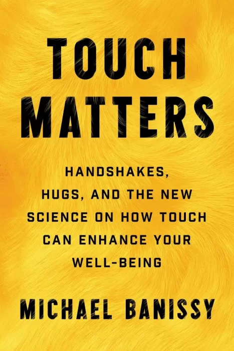 Touch Matters: Handshakes&#44; Hugs&#44; and the New Science on How Touch Can Enhance Your Well-Being