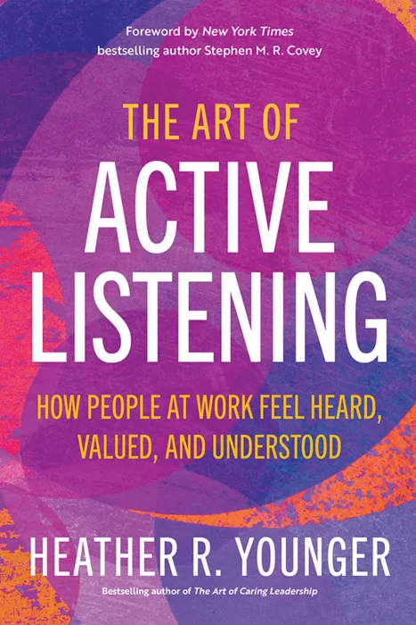 The Art of Active Listening: How People at Work Feel Heard&#44; Valued&#44; and Understoo