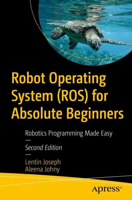Robot Operating System (ROS) for Absolute Beginners: Robotics Programming Made Easy&#44; 2nd Edition