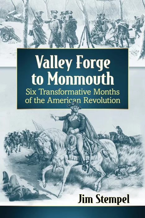 Valley Forge to Monmouth: Six Transformative Months of the American Revolution
