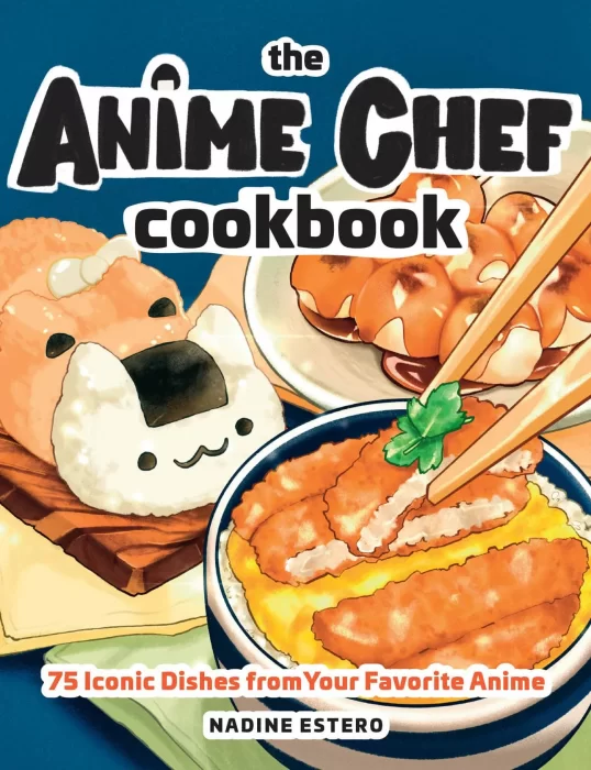 The Anime Chef Cookbook: 75 Iconic Dishes from Your Favorite Anime