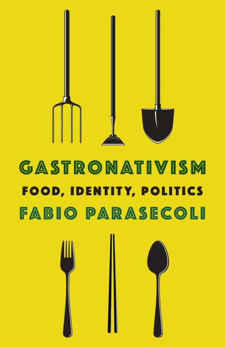Gastronativism: Food, Identity, Politics (Arts and Traditions of the Table: Perspectives on Culinary History)