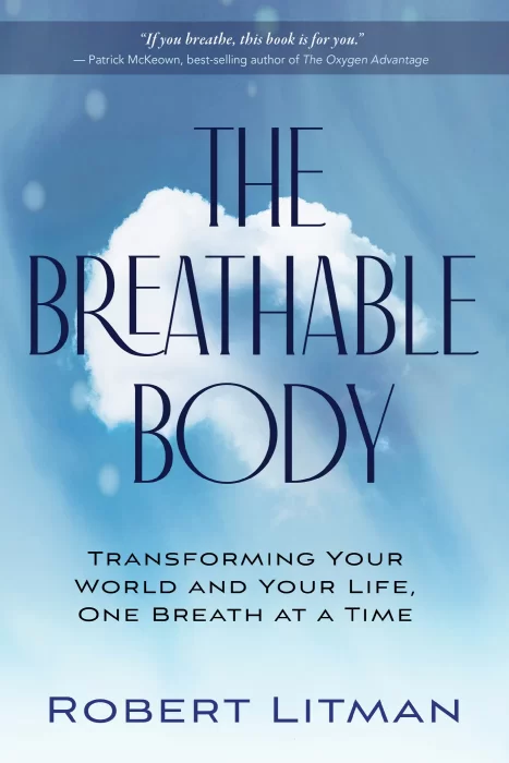 The Breathable Body: Transforming Your World and Your Life&#44; One Breath at a Time
