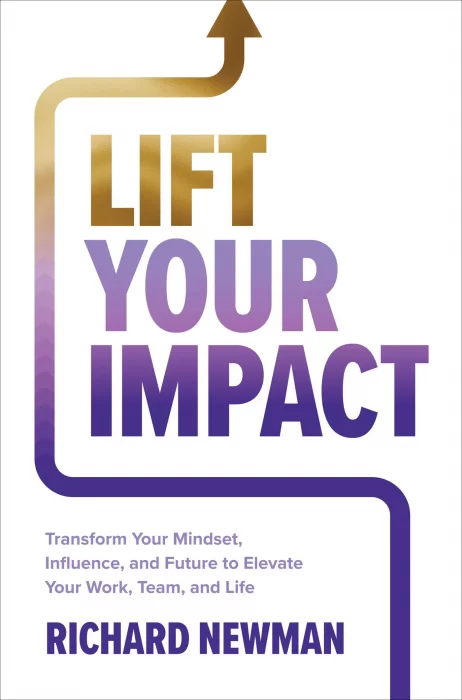 Lift Your Impact: Transform Your Mindset&#44; Influence&#44; and Future to Elevate Your Work&#44; Team&#44; and Life