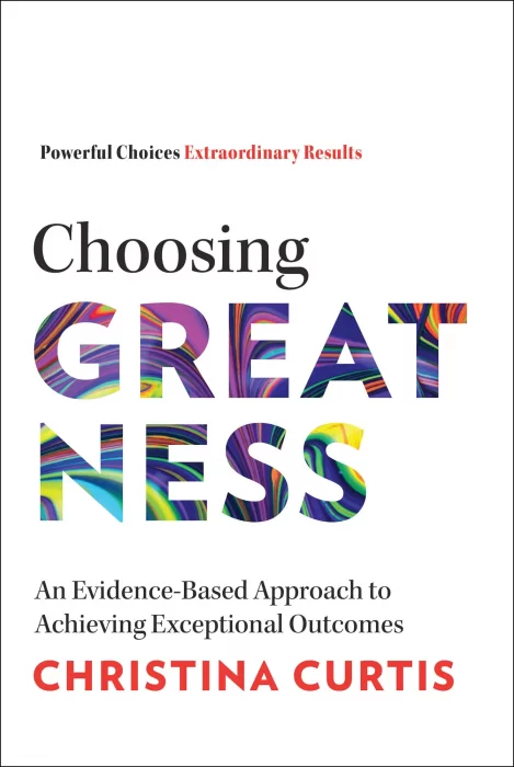 Choosing Greatness: An Evidence-Based Approach to Achieving Exceptional Outcomes