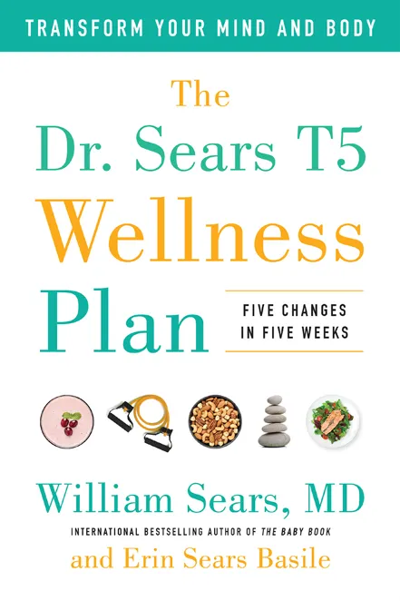 The Dr. Sears T5 Wellness Plan: Transform Your Mind and Body&#44; Five Changes in Five Weeks