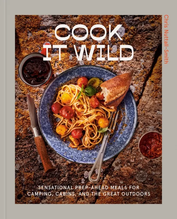 Cook It Wild: Sensational Prep-Ahead Meals for Camping&#44; Cabins&#44; and the Great Outdoors: A Cookbook