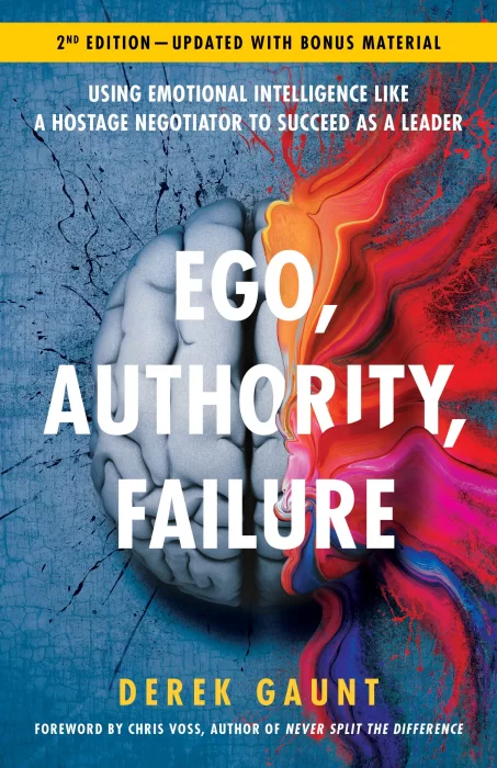 Ego&#44; Authority&#44; Failure: Using Emotional Intelligence like a Hostage Negotiator to Succeed as a Leader