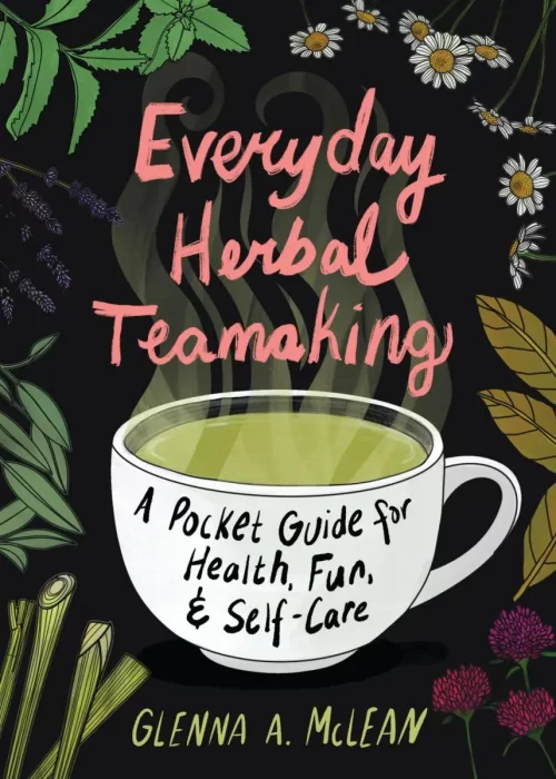 Everyday Herbal Teamaking: A Pocket Guide for Health&#44; Fun&#44; and Self-Care