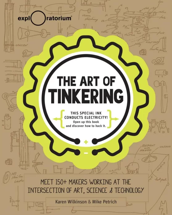 The Art of Tinkering: Meet 150+ Makers Working at the Intersection of Art&#44; Science & Technology