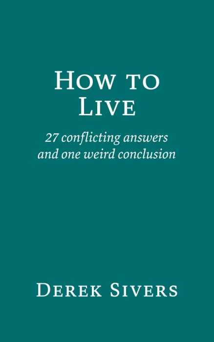 How to Live: 27 conflicting answers and one weird conclusion