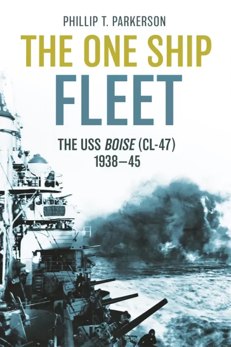 The One Ship Fleet: USS Boise—WWII Naval Legend&#44; 1938–45