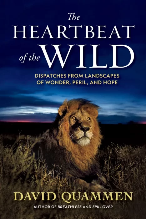 The Heartbeat of the Wild: Dispatches from Landscapes of Wonder&#44; Peril&#44; and Hope