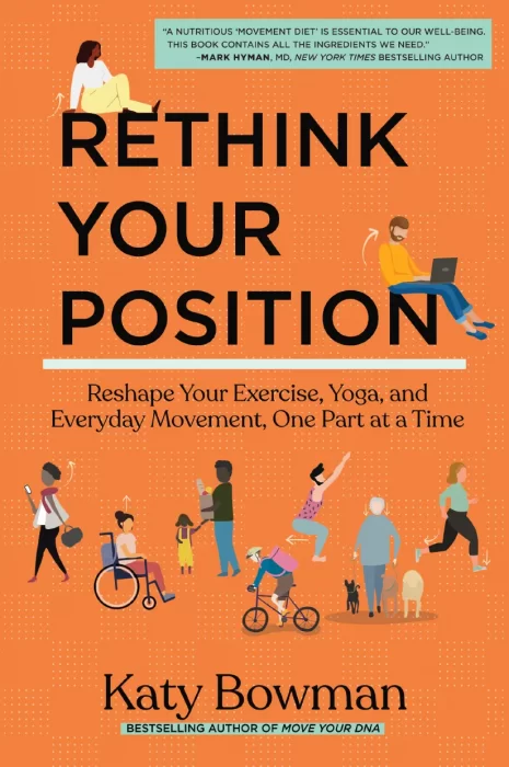 Rethink Your Position: Reshape Your Exercise&#44; Yoga&#44; and Everyday Movement&#44; One Part at a Time