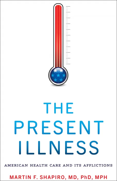 The Present Illness: American Health Care and Its Afflictions
