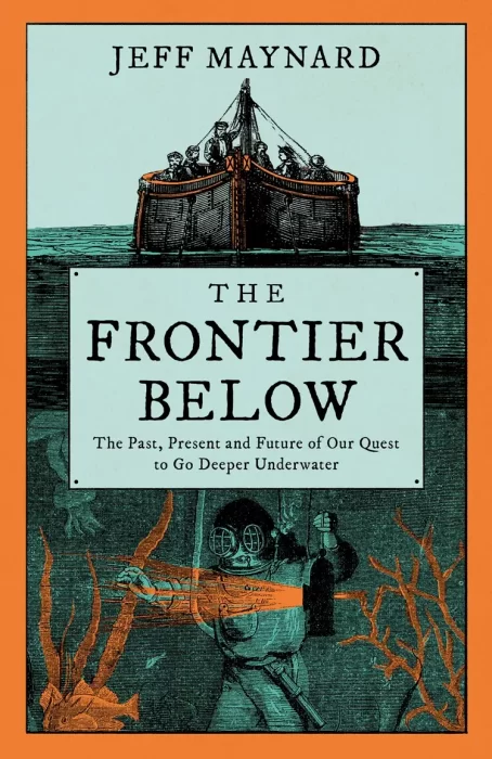 The Frontier Below: The Past&#44; Present and Future of Our Quest to Go Deeper Underwater