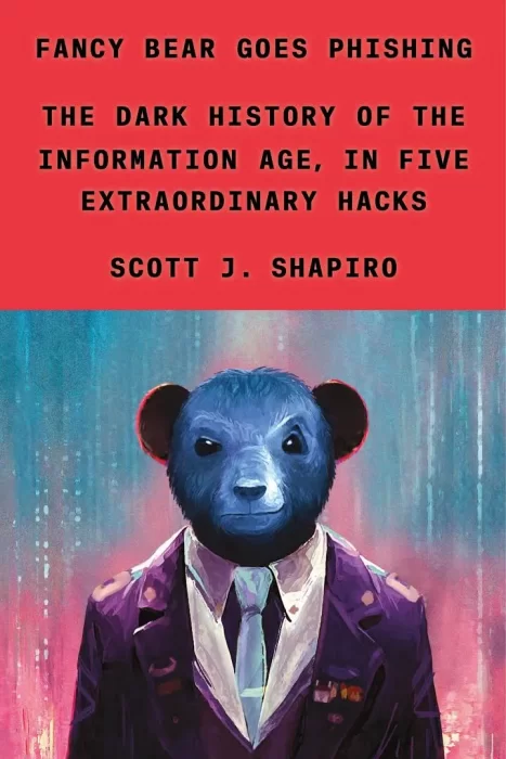 Fancy Bear Goes Phishing: The Dark History of the Information Age&#44; in Five Extraordinary Hacks