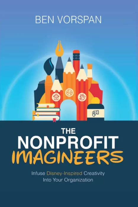 The Nonprofit Imagineers: Infuse Disney-Inspired Creativity Into Your Organization