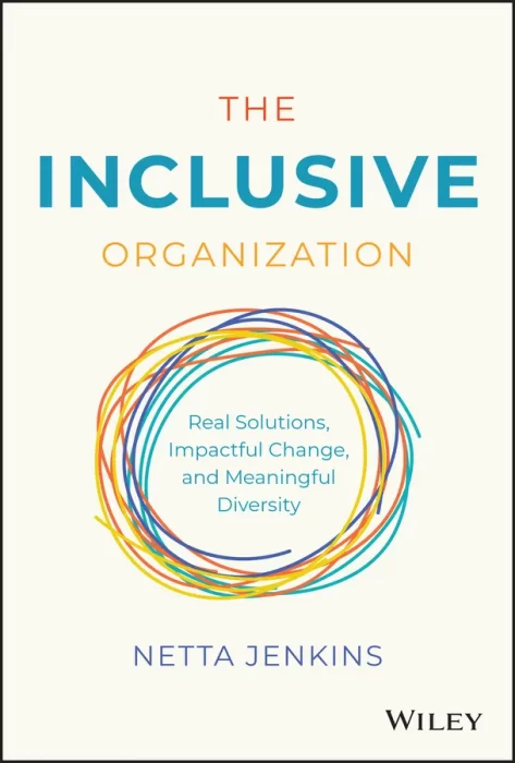 The Inclusive Organization: Real Solutions&#44; Impactful Change&#44; and Meaningful Diversity