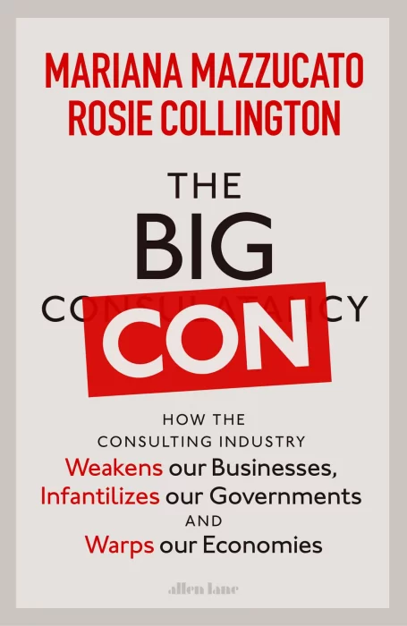 The Big Con: How the Consulting Industry Weakens our Businesses&#44; Infantilizes our Governments and Warps our Economies&#44; UK Edition