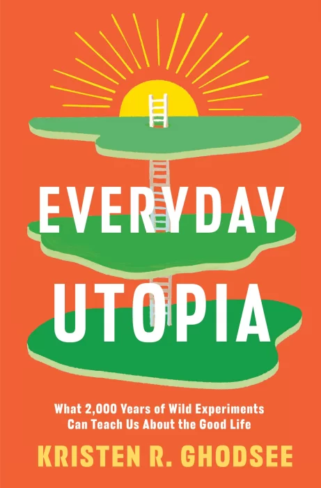 Everyday Utopia: What 2&#44;000 Years of Wild Experiments Can Teach Us About the Good Life