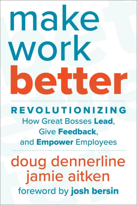 Make Work Better: Revolutionizing How Great Bosses Lead&#44; Give Feedback&#44; and Empower Employees