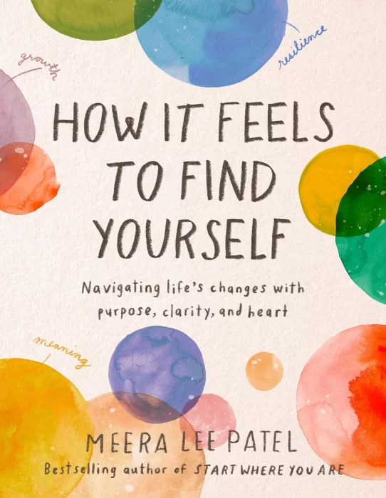 How It Feels to Find Yourself: Navigating Life's Changes with Purpose&#44; Clarity&#44; and Heart