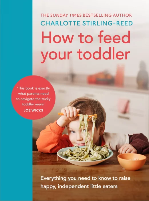 How to Feed Your Toddler: Everything you need to know to raise happy&#44; independent little eaters