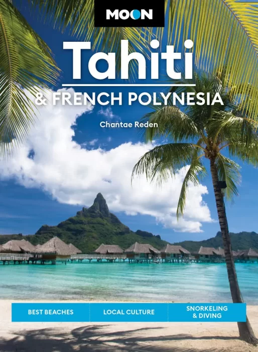 Moon Tahiti & French Polynesia: Best Beaches&#44; Local Culture&#44; Snorkeling & Diving (Moon Travel Guide)