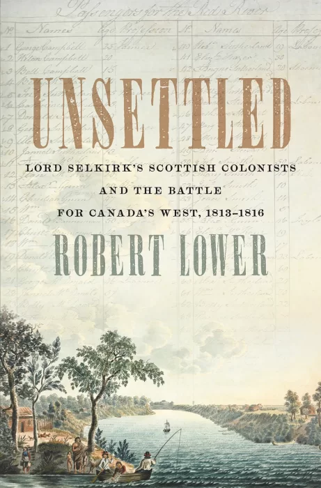 Unsettled: Lord Selkirk's Scottish Colonists and the Battle for Canada's West&#44; 1813–1816
