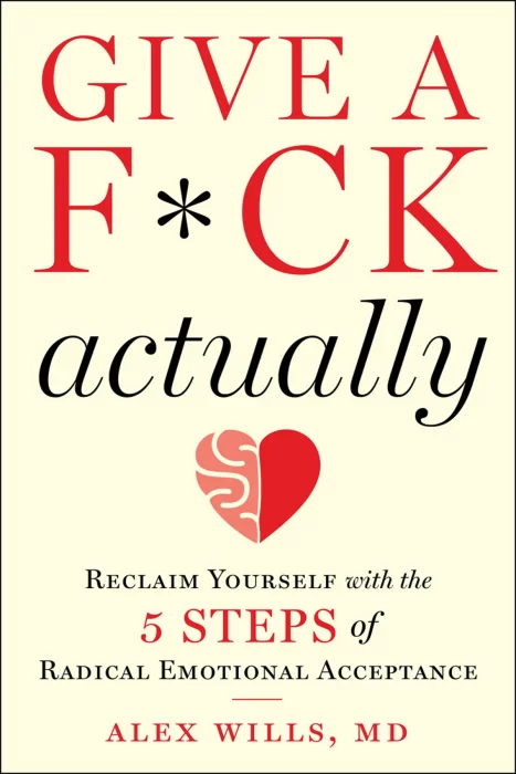 Give a F*ck&#44; Actually: Reclaim Yourself with the 5 Steps of Radical Emotional Acceptance