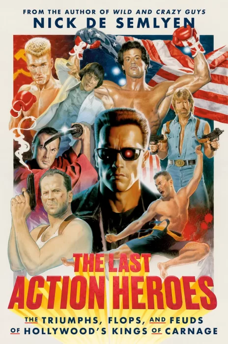 The Last Action Heroes: The Triumphs&#44; Flops&#44; and Feuds of Hollywood's Kings of Carnage