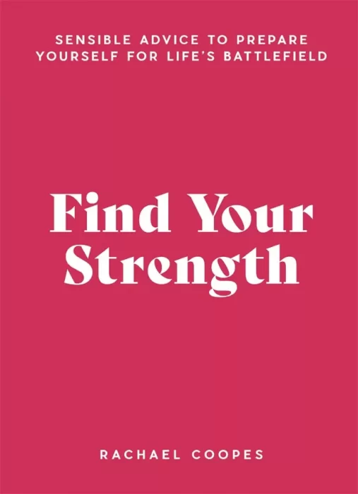 Find your Strength: Sensible advice to prepare yourself for life's battlefield