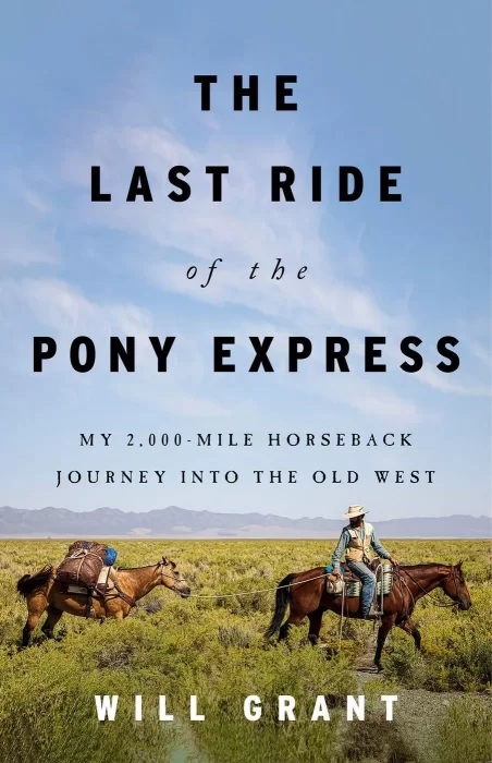 The Last Ride of the Pony Express: My 2&#44;000-mile Horseback Journey into the Old West