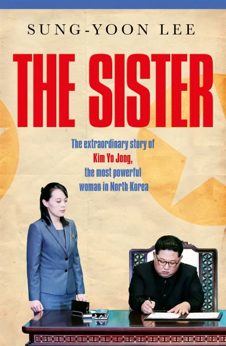 The Sister: The extraordinary story of Kim Yo Jong&#44; the most powerful woman in North Korea